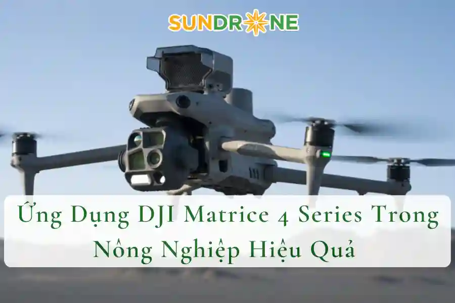 Ứng Dụng DJI Matrice 4 Series Trong Nông Nghiệp Hiệu Quả 