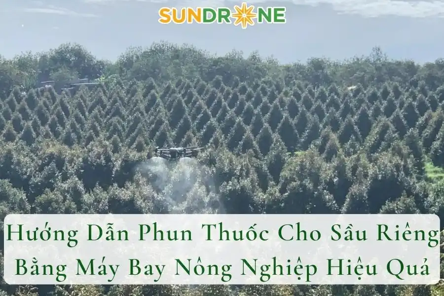 Hướng Dẫn Phun Thuốc Cho Sầu Riêng Bằng Máy Bay Nông Nghiệp Hiệu Quả
