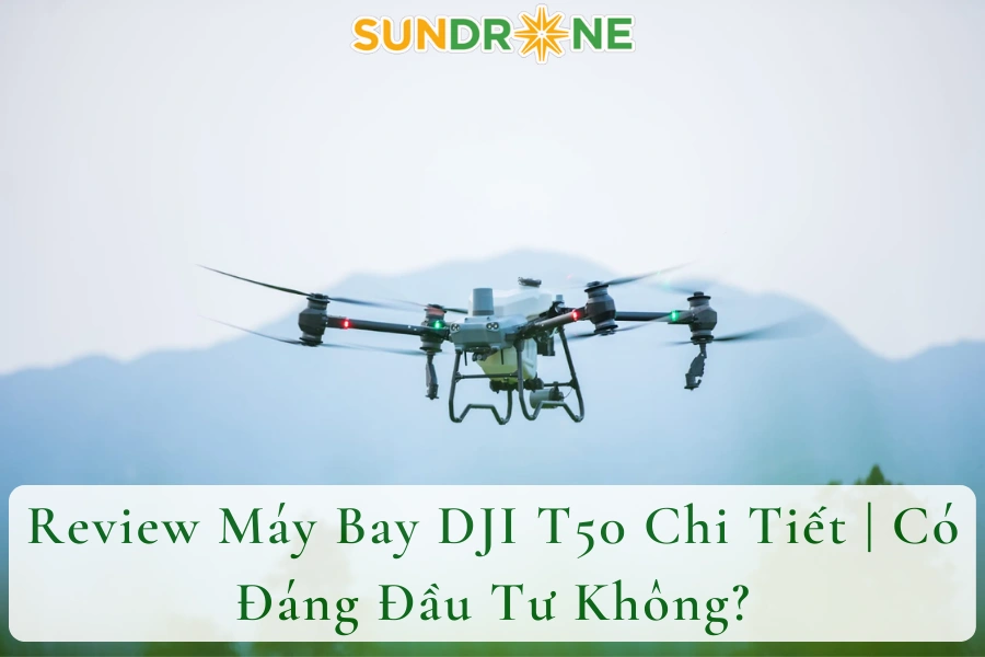 Review Máy Bay DJI T50 Chi Tiết | Có Đáng Đầu Tư Không?