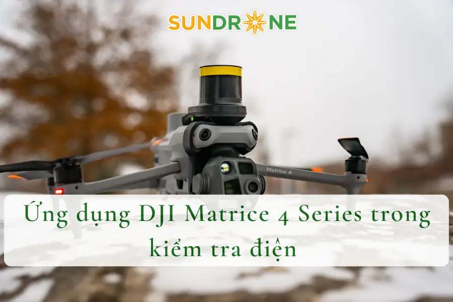 Ứng Dụng DJI Matrice 4 Series Trong Kiểm Tra Điện An Toàn 