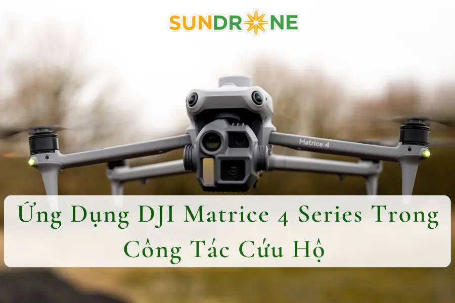 Ứng Dụng DJI Matrice 4 Series Trong Công Tác Cứu Hộ 