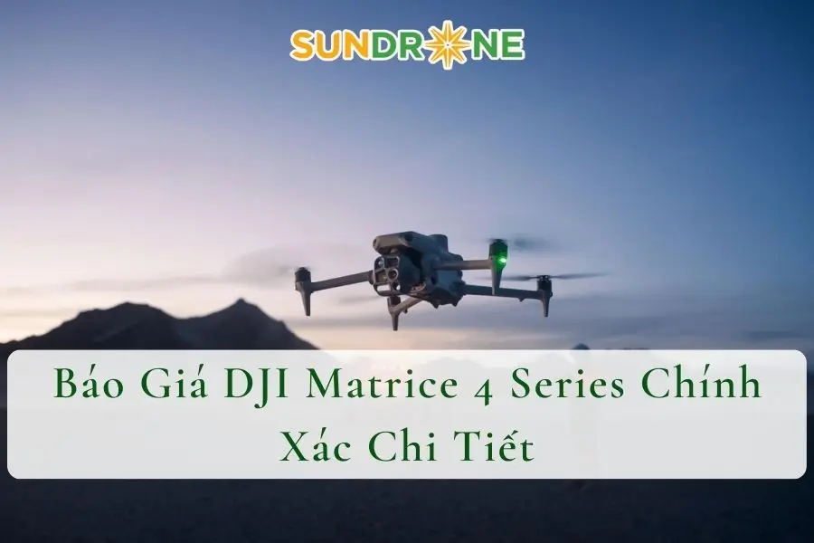 Báo Giá DJI Matrice 4 Series Chính Xác Chi Tiết