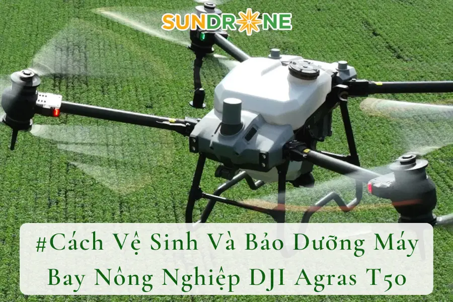 #Cách Vệ Sinh Và Bảo Dưỡng Máy Bay Nông Nghiệp DJI Agras T50