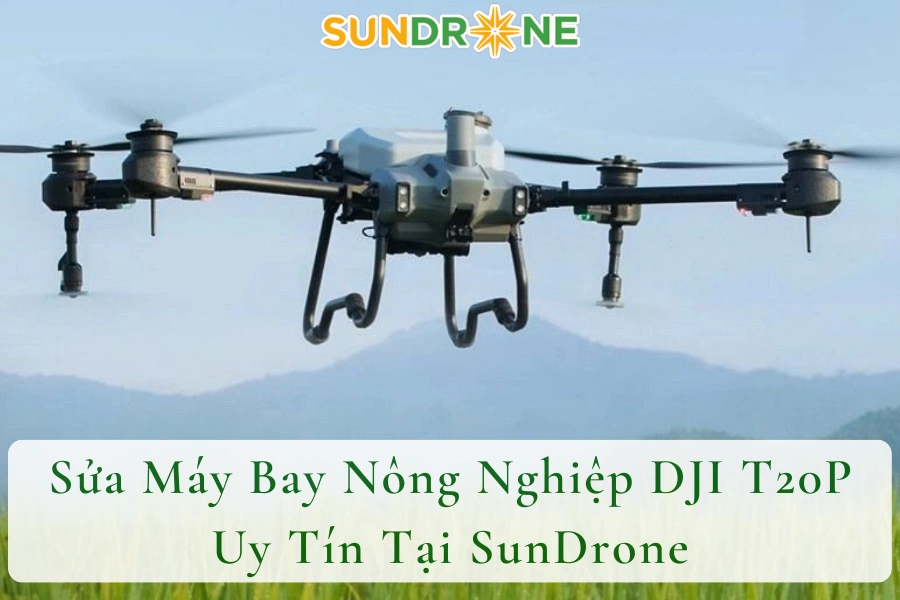 Sửa Máy Bay Nông Nghiệp DJI T20P Uy Tín Tại SunDrone