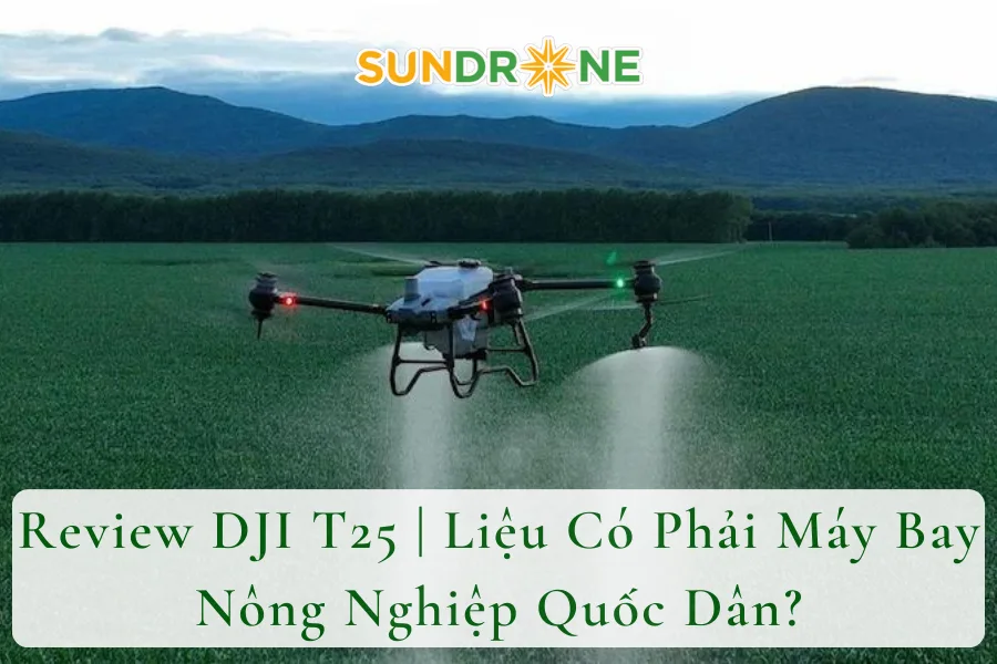 # Review DJI T25 | Liệu Có Phải Máy Bay Nông Nghiệp Quốc Dân?