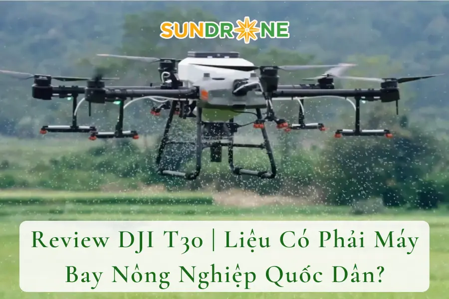# Review DJI T30 | Liệu Có Phải Máy Bay Nông Nghiệp Quốc Dân?
